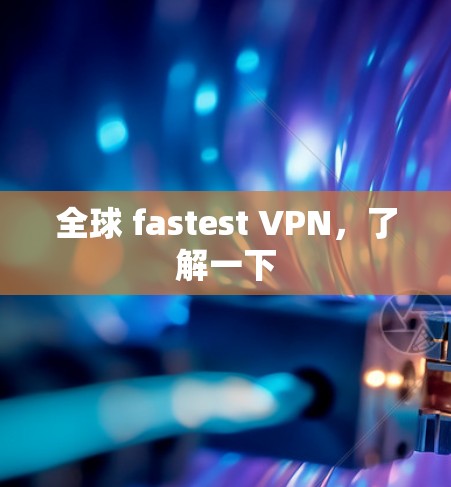 全球 fastest VPN，了解一下