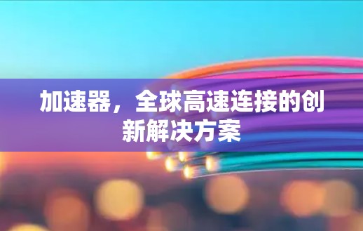 加速器，全球高速连接的创新解决方案