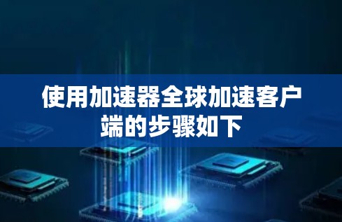 使用加速器全球加速客户端的步骤如下