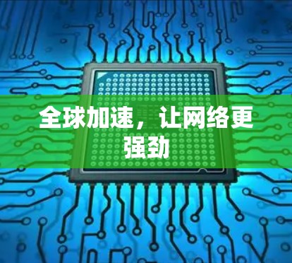 全球加速，让网络更强劲