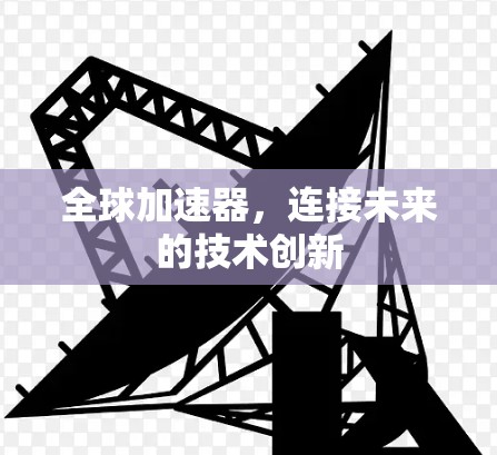 全球加速器，连接未来的技术创新