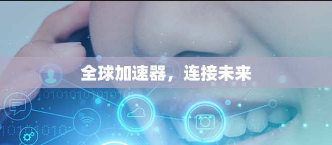 全球加速器，连接未来