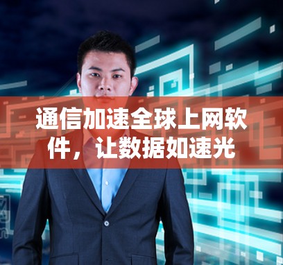 通信加速全球上网软件，让数据如速光