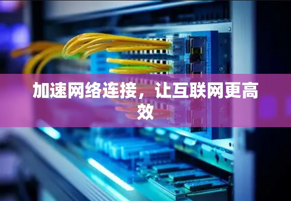 加速网络连接，让互联网更高效
