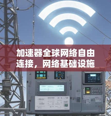 加速器全球网络自由连接，网络基础设施的未来挑战
