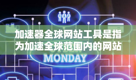加速器全球网站工具是指为加速全球范围内的网站而开发的各种技术工具，旨在提升网站加载速度、访问效率和用户体验。以下是对这些工具的详细分析