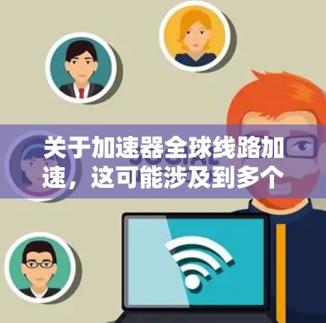 关于加速器全球线路加速，这可能涉及到多个领域，具体含义取决于上下文。以下是一些可能的解释和方向