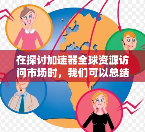 在探讨加速器全球资源访问市场时，我们可以总结如下