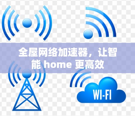全屋网络加速器，让智能 home 更高效