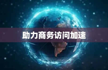 助力商务访问加速