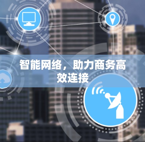 智能网络，助力商务高效连接