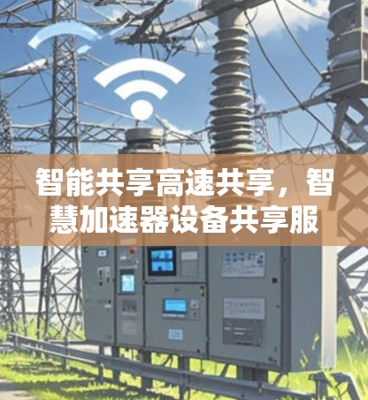 智能共享高速共享，智慧加速器设备共享服务