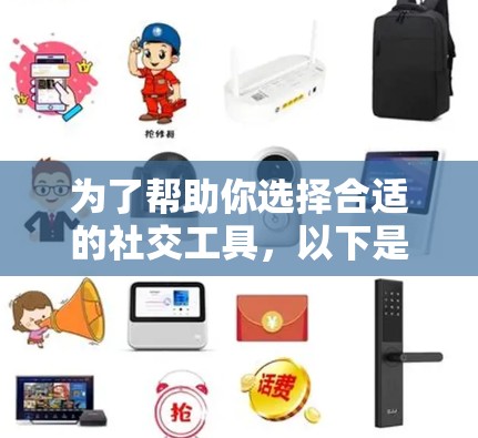 为了帮助你选择合适的社交工具，以下是一个结构化的推荐和建议