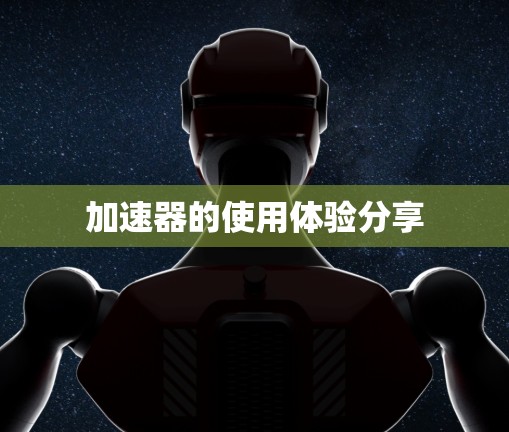 加速器的使用体验分享