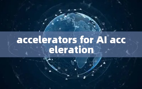 accelerators for AI acceleration