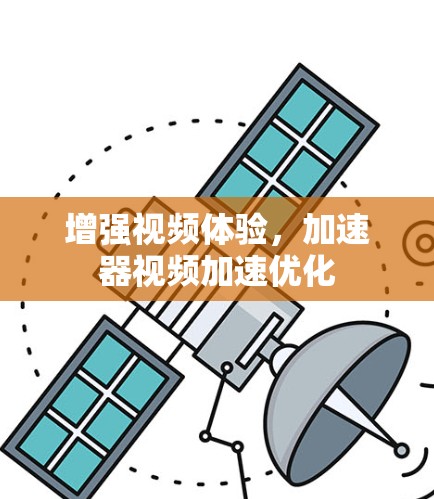 增强视频体验，加速器视频加速优化