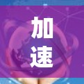 加速与流媒体加速器，让流媒体更轻松