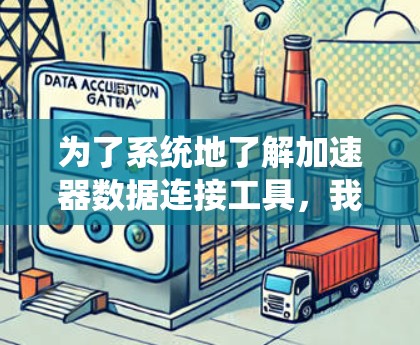 为了系统地了解加速器数据连接工具，我们可以按照以下步骤进行
