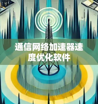 通信网络加速器速度优化软件