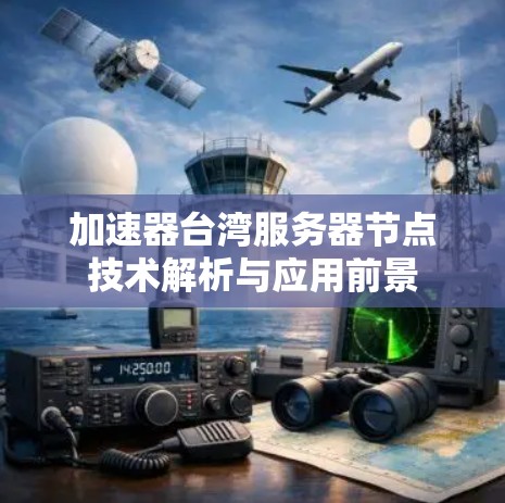 加速器台湾服务器节点技术解析与应用前景