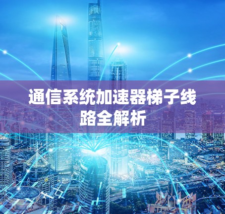 通信系统加速器梯子线路全解析