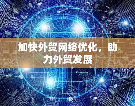 加快外贸网络优化，助力外贸发展
