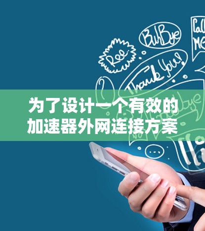 为了设计一个有效的加速器外网连接方案，可以按照以下步骤进行
