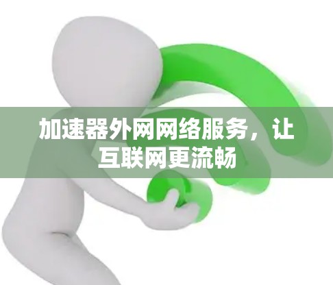 加速器外网网络服务，让互联网更流畅