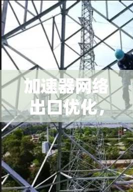 加速器网络出口优化，数据流量管理的创新路径