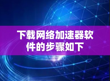 下载网络加速器软件的步骤如下