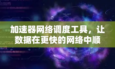 加速器网络调度工具，让数据在更快的网络中顺畅传播