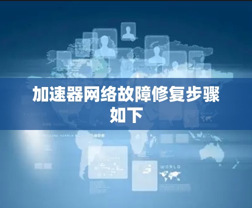 加速器网络故障修复步骤如下
