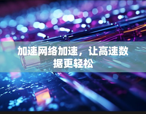 加速网络加速，让高速数据更轻松