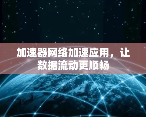 加速器网络加速应用，让数据流动更顺畅