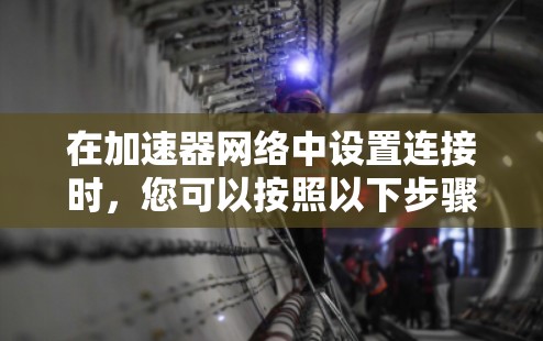 在加速器网络中设置连接时，您可以按照以下步骤进行操作