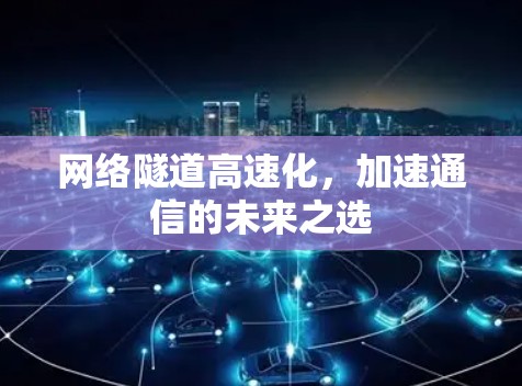 网络隧道高速化，加速通信的未来之选