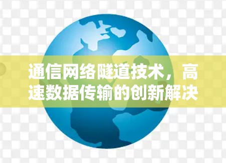 通信网络隧道技术，高速数据传输的创新解决方案