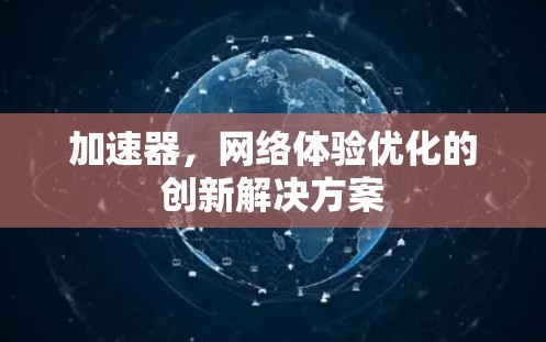 加速器，网络体验优化的创新解决方案