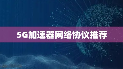 5G加速器网络协议推荐