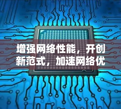 增强网络性能，开创新范式，加速网络优化平台的创新与应用