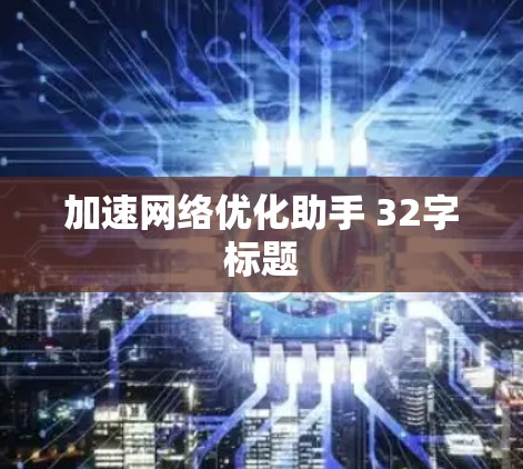 加速网络优化助手 32字标题