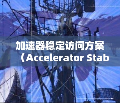 加速器稳定访问方案（Accelerator Stable Access Scheme,ASAS）是投资组合管理中的一个金融产品，旨在为投资者提供一种稳定的投资组合。以下是对ASAS的详细分析