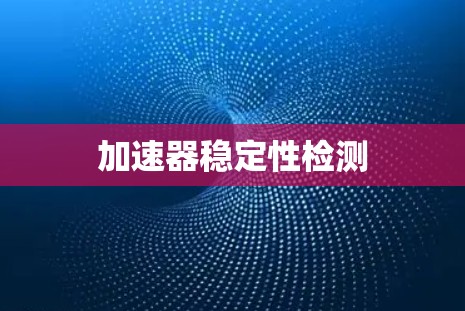 加速器稳定性检测