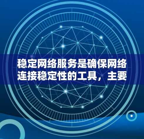 稳定网络服务是确保网络连接稳定性的工具，主要通过特定协议（如NAT、VLAN）和优化技术来实现。以下是关于稳定网络服务的详细信息