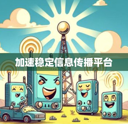 加速稳定信息传播平台