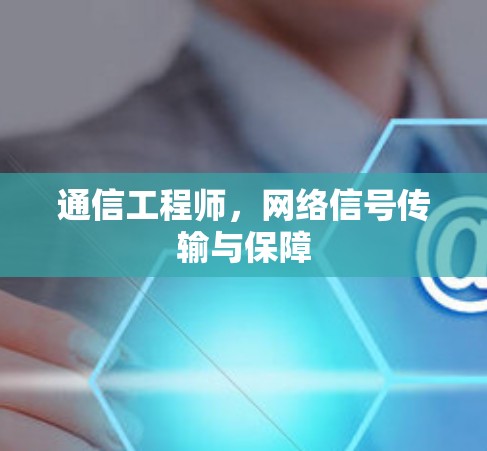 通信工程师，网络信号传输与保障