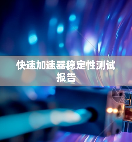 快速加速器稳定性测试报告