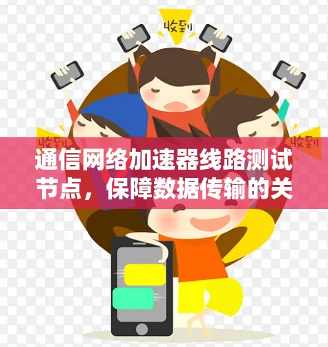 通信网络加速器线路测试节点，保障数据传输的关键要素