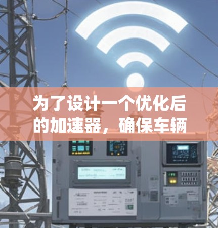 为了设计一个优化后的加速器，确保车辆在加速时的稳定性和效率，以下是一个系统的优化方案