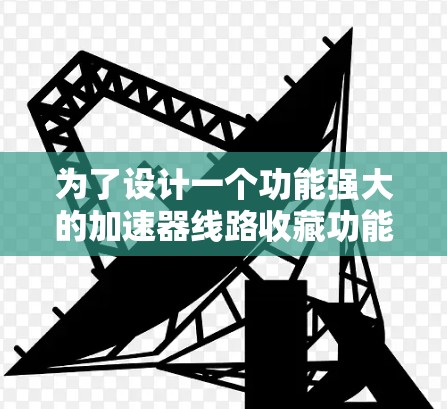 为了设计一个功能强大的加速器线路收藏功能，我将按照以下步骤进行思考和规划